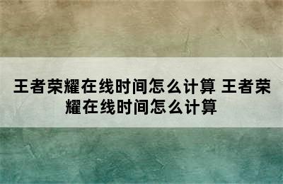 王者荣耀在线时间怎么计算 王者荣耀在线时间怎么计算